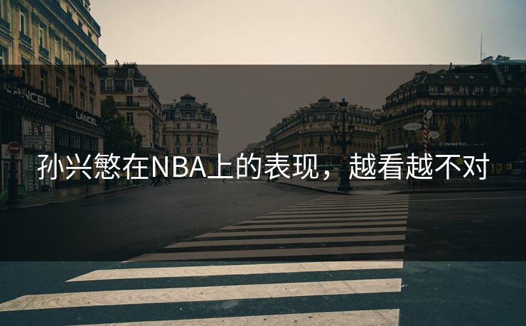 孙兴慜在NBA上的表现，越看越不对